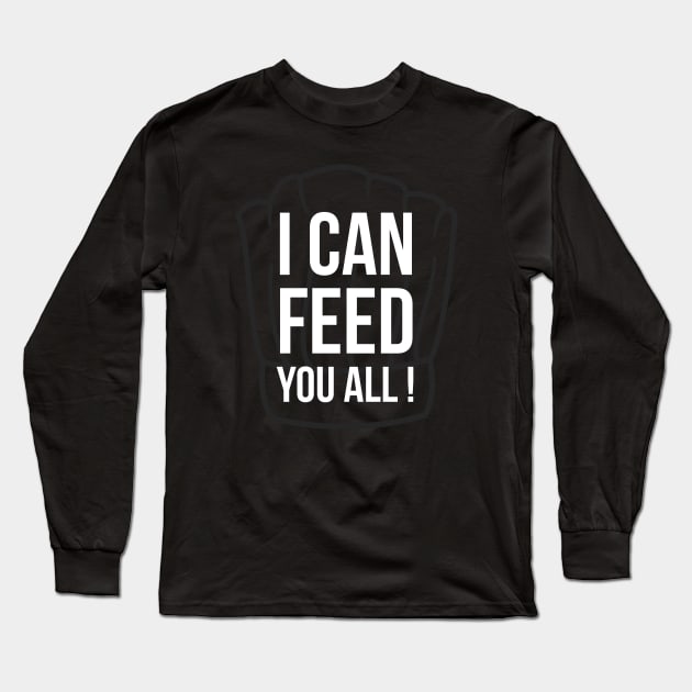 I can feed you all Long Sleeve T-Shirt by CookingLove